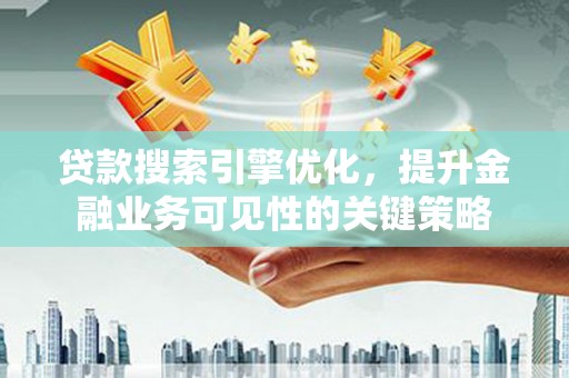 金门贷款搜索引擎优化，提升金融业务可见性的关键策略