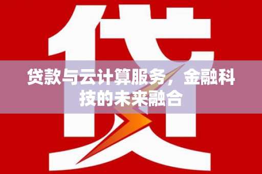 金门贷款与云计算服务，金融科技的未来融合