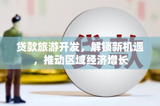 金门贷款旅游开发，解锁新机遇，推动区域经济增长