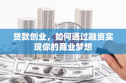 金门贷款创业，如何通过融资实现你的商业梦想