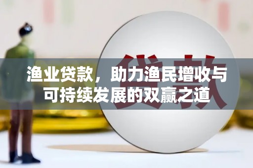 金门渔业贷款，助力渔民增收与可持续发展的双赢之道