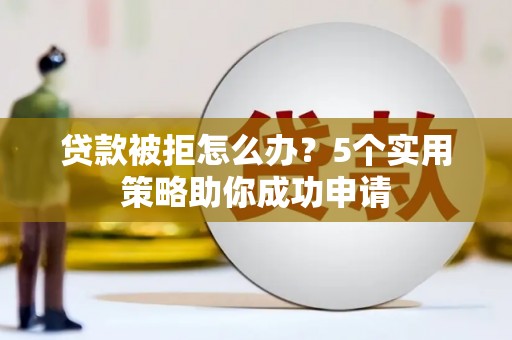 金门贷款被拒怎么办？5个实用策略助你成功申请