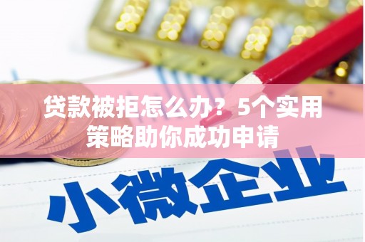金门贷款被拒怎么办？5个实用策略助你成功申请