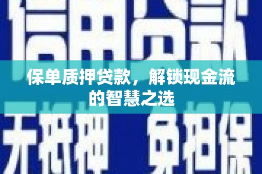 金门保单质押贷款，解锁现金流的智慧之选