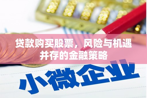 金门贷款购买股票，风险与机遇并存的金融策略