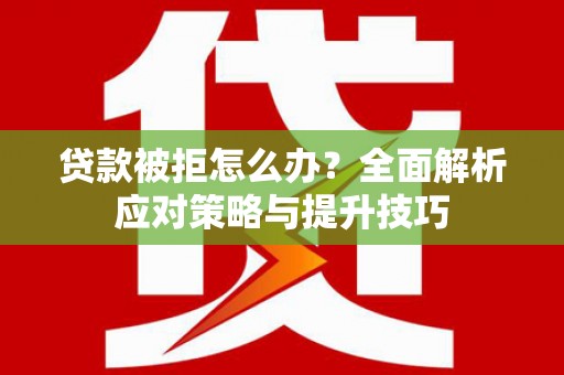 金门贷款被拒怎么办？全面解析应对策略与提升技巧